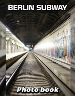 Berlin Subway Photo Book: 40 Stunning Images Capturing The Unique Charm And Culture Of Berlin's Transit System B0DQC1G41D Book Cover