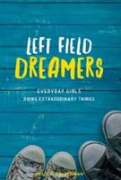 Left-Field Dreamers: Every Day Girls Doing Extraordinary Things 0999376403 Book Cover