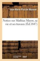 Notice Sur Mathias Mayor, Sa Vie Et Ses Travaux 2019300443 Book Cover