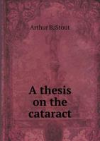 A Thesis On The Cataract: With Some Remarks On The Eye 117927296X Book Cover