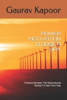 POWER MOTIVATION A DOSE A DAY: Positive Mindset 100 Motivational Stories To Start Your Day B0BTP1WV8W Book Cover