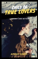 Child of True Lovers: A Story and Beyond 9388282183 Book Cover