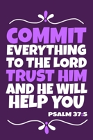 Commit Everything To The Lord Trust Him And He Will Help You - Psalm 37:5: Blank Lined Journal Notebook:Inspirational Motivational Bible Quote ... Gift Gratitude Prayer Journal For Women Men 1650140398 Book Cover