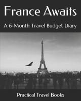 France Awaits: A 6-Month Travel Budget Diary 1096417723 Book Cover
