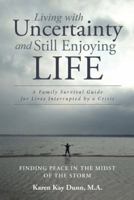 Living with Uncertainty and Still Enjoying Life: A Family Survival Guide for Lives Interrupted by a Crisis 151277720X Book Cover