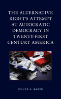 The Alternative Right's Attempt at Autocratic Democracy in Twenty-First Century America 1793651884 Book Cover