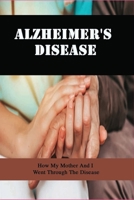 Alzheimer'S Disease: How My Mother And I Went Through The Disease: Caregivers Book B0915M5ZPL Book Cover