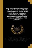 Pub. Virgilii Maronis Bucolicorum, Eclogae X. Georgicorvm, Libri IIII. Aeneidos, Libri XII, Et in EA, Mavri Servii Honorati Grammatici Commentarii, Ex Antiquiss, Exemplaribus Longe Meliores Et Auctior 1371408351 Book Cover