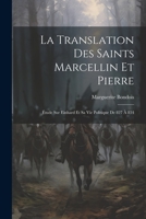 La Translation Des Saints Marcellin Et Pierre: Étude Sur Einhard Et Sa Vie Politique De 827 À 834 1021685046 Book Cover