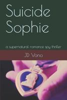 Suicide Sophie: a supernatural romance spy thriller 1790868467 Book Cover