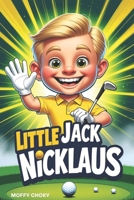 LITTLE JACK NICKLAUS: How a Boy with Big Dreams Became a Golf Champion (Little Inspiring Golf Icons Biography For Kids) B0F2FBRX3D Book Cover