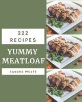 222 Yummy Meatloaf Recipes: A Timeless Yummy Meatloaf Cookbook B08JVKFQGJ Book Cover