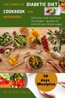 The complete diabetic diet cookbook for beginners: Delicious and nutritious low-Sugar recipes to control your blood sugar B0CTQLKSGH Book Cover