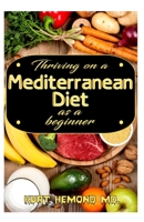 Thriving on a Mediterranean Diet as a beginner: Exotic Mediterranean Diet Recipes and a 7 day meal plan for you to get started! 1661655963 Book Cover