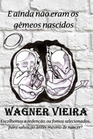 E ainda não eram os gêmeos nascidos: Escolhemos a redenção, ou fomos selecionados para salvação antes mesmo de nascer? B08B39QL7V Book Cover