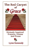 The Red Carpet of Grace: Divinely Inspired Prayers, Poems, and Prose B0GRCHZC27 Book Cover