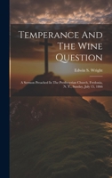 Temperance And The Wine Question: A Sermon Preached In The Presbyterian Church, Fredonia, N. Y., Sunday, July 15, 1866 1019712287 Book Cover