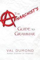 The Anarchist's Guide to Grammar 0979746604 Book Cover