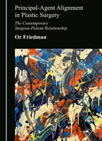 Principal-Agent Alignment in Plastic Surgery: The Contemporary Surgeon-Patient Relationship 1036475433 Book Cover