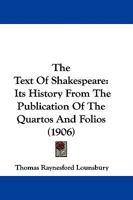 The Text Of Shakespeare: Its History From The Publication Of The Quartos And Folios 1165699834 Book Cover