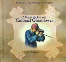 A Day in the Life of a Colonial Glassblower (The Library of Living and Working in Colonial Times) 0823958205 Book Cover