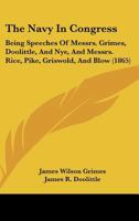 The Navy In Congress: Being Speeches Of Messrs. Grimes, Doolittle, And Nye, And Messrs. Rice, Pike, Griswold, And Blow 1120907950 Book Cover