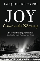 Joy Comes in the Morning: A 6 Week Healing Devotional for Holding on to Hope during Crisis B0H2734FQF Book Cover
