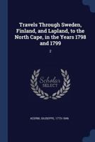 Travels through Sweden, Finland, and Lapland, to the North Cape, in the Years 1798 and 1799: Volume 2 1019267992 Book Cover