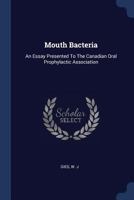 Mouth Bacteria: An Essay Presented To The Canadian Oral Prophylactic Association 1377104117 Book Cover