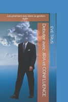 Debuter avec JIRA et CONFLUENCE: Les premiers pas dans la gestion agile.... (La gestion de projets sous toutes ses coutures! Halte aux idées recues et plongeons nous dans la pratique) (French Edition) B0CJXKKQH5 Book Cover
