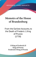Memoirs Of The House Of Brandenburg: From The Earliest Accounts, To The Death Of Frederic I, King Of Prussia 0548720320 Book Cover