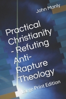 Practical Christianity - Refuting Anti-Rapture Theology: Large Print Edition (Practical Christianity - Navigating The Simplicity of the Word) B0GMXPHHZ8 Book Cover