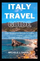 ITALY TRAVEL GUIDE: “From Renaissance Marvels To Coastal Charms - A Voyage Of Italian Discovery” B0CD91MQ1L Book Cover