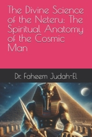 The Divine Science of the Neteru: The Spiritual Anatomy of the Cosmic Man” B0H3TK2GGD Book Cover