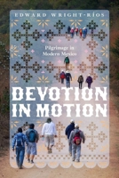 Devotion in Motion: Pilgrimage in Modern Mexico 0226840816 Book Cover