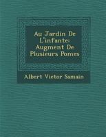 Au Jardin de L'Infante: Augment� de Plusieurs Po�mes 1286966469 Book Cover