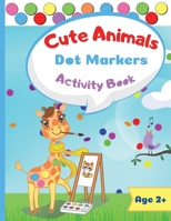 Cute Animals Dot Marker Activity Book: Dot Markers Activity Book: Cute Animals Easy Guided BIG DOTS Gift For Kids Ages 1-3, 2-4, 3-5, Baby, Toddler, ... Marker Art Creative Children Activity Book 7220964501 Book Cover