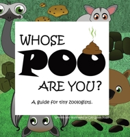 Whose POO are you? A guide for tiny zoologists. 0648797015 Book Cover