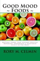 Good Mood Foods: Natural Foods That Support Healthy Dopamine, Endorphin & Serotonin Levels in the Body 0984018670 Book Cover