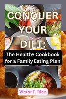 Conquer Your Diet: The Healthy Cookbook for a Family Eating Plan B0CS6GVDSV Book Cover