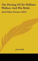 The Parting Of Sir William Wallace And His Bride: And Other Poems 1104319837 Book Cover