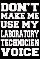 Don't Make Me Use My Laboratory technicien Voice Journal and Notebook With Lined and 120 Blank Pages 1660877024 Book Cover