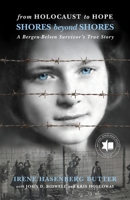 From Holocaust to Hope: Shores Beyond Shores - A Bergen-Belsen Survivor's Life 1948585332 Book Cover