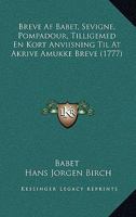 Breve Af Babet, Sevigne, Pompadour, Tilligemed En Kort Anviisning Til At Akrive Amukke Breve (1777) 1165990350 Book Cover