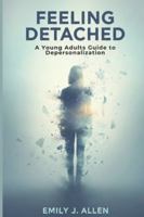 FEELING DETACHED: A Young Adults Guide to Depersonalization B0G4BZL7X8 Book Cover