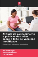 Atitude de conhecimento e práticas das mães sobre o leite de vaca não modificado: Caso de Merti Sub County, Isiolo Quénia (Portuguese Edition) 6204496824 Book Cover