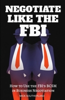 Negotiate Like The FBI: Using the FBI's Behavioral Change Stairway Model in Business B0CDJYWWCB Book Cover