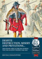 Despite Destruction, Misery and Privations... : The Polish Army in Prussia During the War Against Sweden 1626-1629 191333645X Book Cover