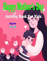 Happy Mother's Day Activity Book For Kids Ages 6-10: Wonderful Mother's Day Activity Book For Kids / Perfect MOTHER'S DAY Activity B09T7PYB9M Book Cover
