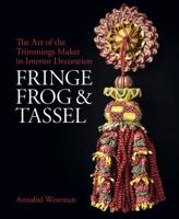 Fringe, Frog and Tassel: The Art of the Trimmings-Maker 1781300755 Book Cover